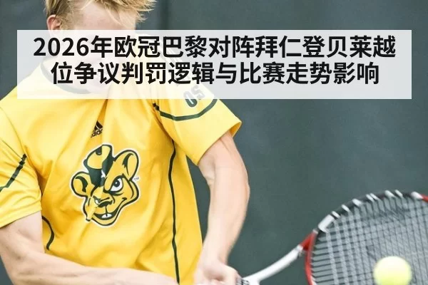 2026年欧冠巴黎对阵拜仁登贝莱越位争议判罚逻辑与比赛走势影响